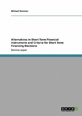 Alternatives in Short Term Financial Instruments and Criteria for Short Term Financing Decisions(English, Paperback, Kemmer Michael)