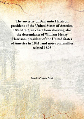 The Ancestry Of Benjamin Harrisonpresident Of The United States Of America, 1889-1893, In Chart Form Showing Also The Descendant(English, Hardcover, Charles Penrose Keith)