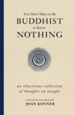 You Don't Have to Be Buddhist to Know Nothing First Edition, First Printing Edition(English, Hardcover, unknown)