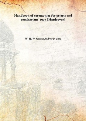 Handbook Of Ceremonies For Priests And Seminarians 1907(English, Hardcover, W. H. W Fanning Andrew P. Gans)