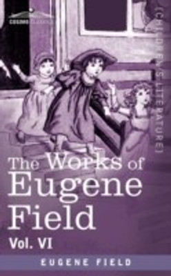 The Works of Eugene Field Vol. VI(English, Paperback, Field Eugene)