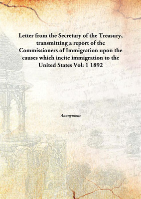Letter from The Secretary of The Treasury, Transmitting A Report of The Commissioners of Immigration Upon The Causes Which Incite Immigration to The United States(English, Hardcover)