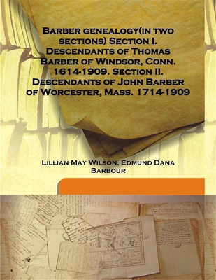 Barber genealogy(in two sections) Section I. Descendants of Thomas Barber of Windsor, Conn. 1614-1909. Section II. Descendants o(English, Hardcover, Lillian May Wilson, Edmund Dana Barbour) Barber genealogy(in two sections) Section I. Descendants of Thomas Barber of Windsor, Conn. 1614-1909. Section II. Descendants o(English, Hardcover, Lillian May Wilson, Edmund Dana Barbour)