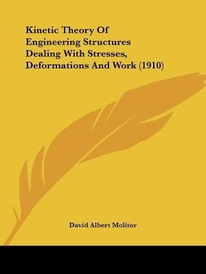 Kinetic Theory Of Engineering Structures Dealing With Stresses, Deformations And Work (1910)(English, Paperback, Molitor David Albert)