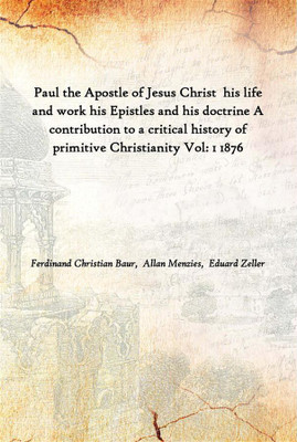 Paul The Apostle Of Jesus Christ His Life And Work His Epistles And His Doctrine A Contribution To A Critical History Of Primit(English, Hardcover, Ferdinand Christian Baur, Allan Menzies, Eduard Zeller)
