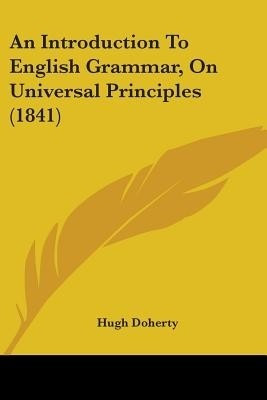 An Introduction To English Grammar, On Universal Principles (1841)(English, Paperback, Doherty Hugh)