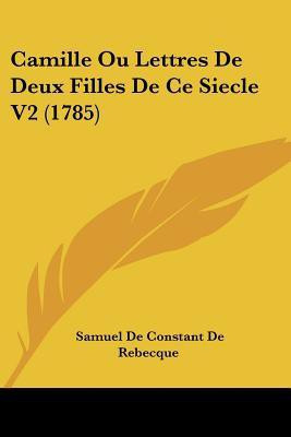 Camille Ou Lettres De Deux Filles De Ce Siecle V2 (1785)(English, Paperback, Rebecque Samuel De Constant De)