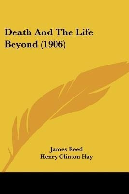Death And The Life Beyond (1906)(English, Paperback, Reed James)