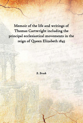 Memoir Of The Life And Writings Of Thomas Cartwright Including The Principal Ecclesiastical Movements In The Reign Of Queen Eliz(English, Hardcover, B. Brook)