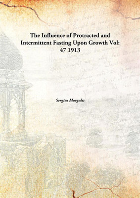 The Influence of Protracted and Intermittent Fasting Upon Growth(English, Hardcover, Sergius Morgulis)