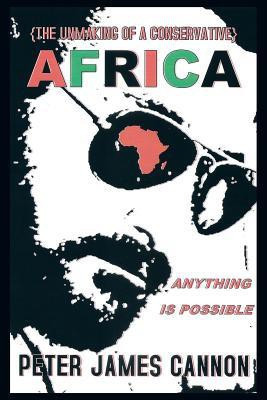 The Unmaking of a Conservative Africa Anything Is Possible(English, Paperback, Cannon Peter James)