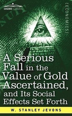 A Serious Fall in the Value of Gold Ascertained(English, Paperback, Jevons W Stanley)