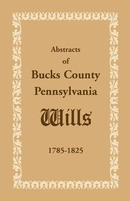 Abstracts of Bucks County, Pennsylvania, Wills 1785-1825(English, Paperback, Heritage Books)