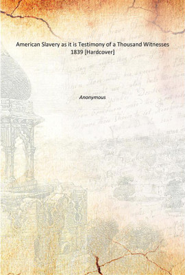 American Slavery as it is Testimony of a Thousand Witnesses 1839 [Hardcover](English, Hardcover, Anonymous)
