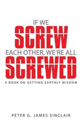 If We Screw Each Other, We're All Screwed(English, Paperback, James Sinclair Peter G)