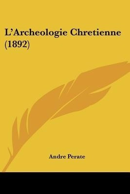 L'Archeologie Chretienne (1892)(English, Paperback, Perate Andre)