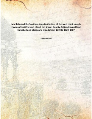 Murihiku and the Southern islands A history of the west coast sounds Foveaux Strait Stewart Island the Snares Bounty Antipodes(English, Paperback, Robert McNab)