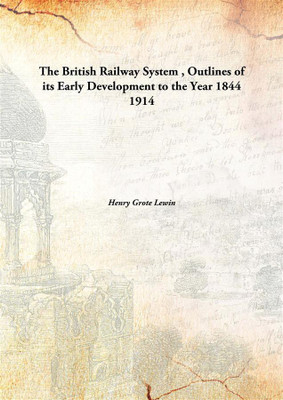 The British Railway System, Outlines of its Early Development to the Year 1844(English, Hardcover, Henry Grote Lewin)
