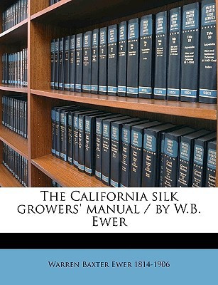 The California Silk Growers' Manual / By W.B. Ewer(English, Paperback, Ewer Warren Baxter)