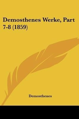Demosthenes Werke, Part 7-8 (1859)(German, Paperback, Demosthenes)
