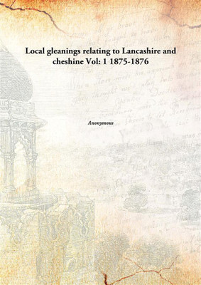 Local gleanings relating to Lancashire and cheshine Vol: 1 1875-1876(English, Paperback, Anonymous)
