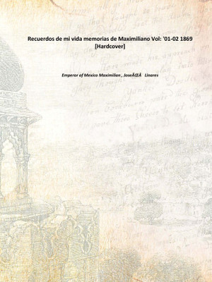 Recuerdos de mi vida memorias de Maximiliano Vol: '1-2 1869 [Hardcover](Spanish, Hardcover, Emperor of Mexico Maximilian , JoseÃŒÂ Linares)