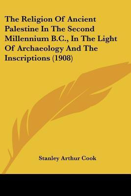 The Religion Of Ancient Palestine In The Second Millennium B.C., In The Light Of Archaeology And The Inscriptions (1908)(English, Paperback, Cook Stanley Arthur)