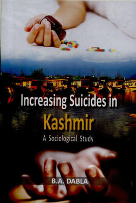 Increasing Suicides in Kashmir: A Sociological Study(English, Hardcover, B. A. Dabla)