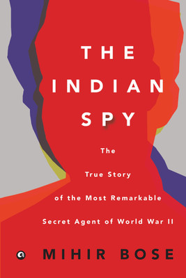 THE INDIAN SPY  - The True Story of the Most Remarkable Secret Agent of World War II(English, Hardcover, Mihir Bose)