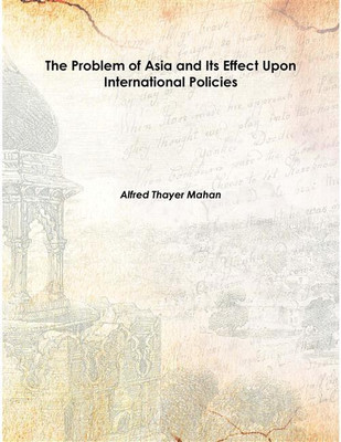 The Problem Of Asia And Its Effect Upon International Policies 1905 [Hardcover](English, Hardcover, Alfred Thayer Mahan)