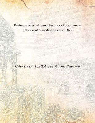 Pepito parodia del drama Juan JoseÃŒÂ en un acto y cuatro cuadros en verso 1895(Spanish, Paperback, Celso Lucio y LoÃŒÂpez, Antonio Palomero)
