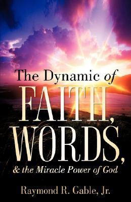 The Dynamic of Faith, Words, & the Miracle Power of God(English, Paperback, Gable Raymond Jr)