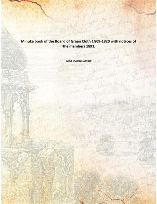 Minute book of the Board of Green Cloth 1809-1820 with notices of the members 1891(English, Paperback, Colin Dunlop Donald)