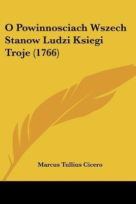O Powinnosciach Wszech Stanow Ludzi Ksiegi Troje (1766)(English, Paperback, Cicero Marcus Tullius)