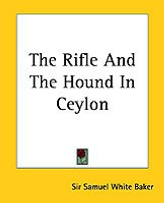 The Rifle And The Hound In Ceylon(English, Paperback, Baker Samuel White Sir)