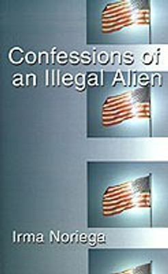 Confessions of an Illegal Alien(English, Paperback, Noriega Irma)
