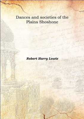 Dances and societies of the Plains Shoshone 1915(English, Hardcover, Robert Harry Lowie)