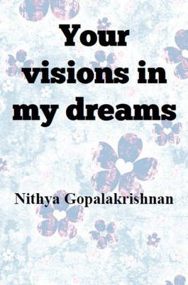 Your Visions in My Dreams(English, Paperback, Nithya Gopalakrishnan)