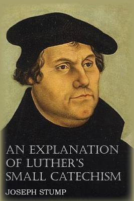 An Explanation of Luther's Small Catechism with the Small Catechism(English, Paperback, Stump Joseph Dr)