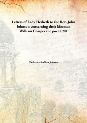 Letters of Lady Hesketh to the Rev. John Johnson concerning their kinsman William Cowper the poet(English, Hardcover, Catharine Bodham Johnson)