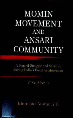 MOMIN MOVEMENT AND ANSARI COMMUNITY: A SAGA OF STRUGGLE AND SACRIFICE DURING INDIA'S FREEDOM MOVEMENT(English, Paperback, KHURSHID ANWRA ARFI)