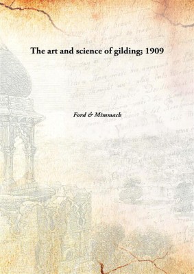 The art and science of gilding; 1909(English, Hardcover, Ford, Mimmack)