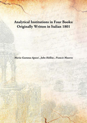 Analytical institutions in Four Books : Originally Written in Italian(English, Hardcover, Maria Gaetana Agnesi, John Hellins, Francis Maseres)