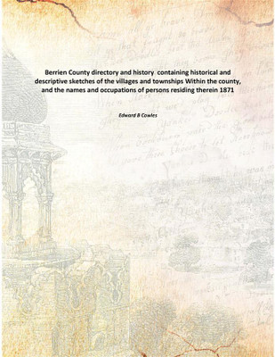 Berrien County directory and history containing historical and descriptive sketches of the villages and townships Within the cou(English, Paperback, Edward B Cowles)