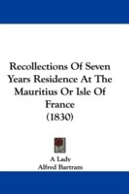 Recollections Of Seven Years Residence At The Mauritius Or Isle Of France (1830)(English, Paperback, A Lady Alfred)