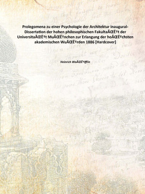 Prolegomena zu einer Psychologie der Architektur Inaugural-Dissertation der hohen philosophischen FakultaÃŒË†t der UniversitaÃŒË(German, Hardcover, Heinrich WoÃŒË†lfflin)