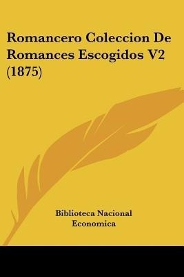 Romancero Coleccion De Romances Escogidos V2 (1875)(Spanish, Paperback, Biblioteca Nacional Economica)