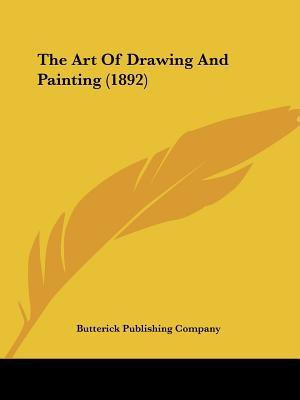 The Art Of Drawing And Painting (1892)(English, Paperback, Butterick Publishing)