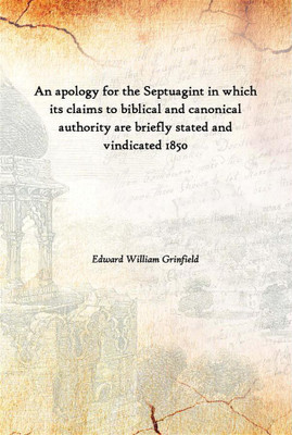 An Apology For The Septuagint In Which Its Claims To Biblical And Canonical Authority Are Briefly Stated And Vindicated 1850(English, Hardcover, Edward William Grinfield)