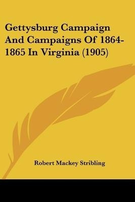 Gettysburg Campaign And Campaigns Of 1864-1865 In Virginia (1905)(English, Paperback, Stribling Robert Mackey)